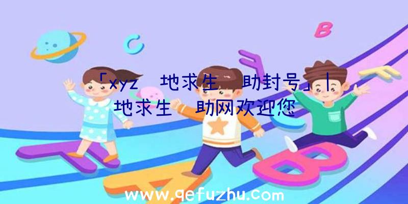 「xyz绝地求生辅助封号」|绝地求生辅助网欢迎您